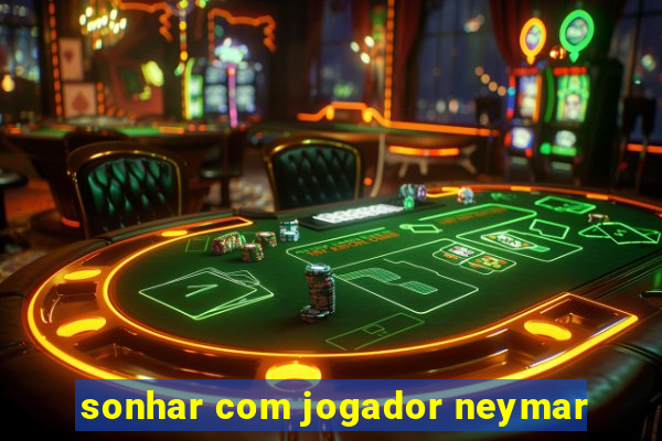 sonhar com jogador neymar